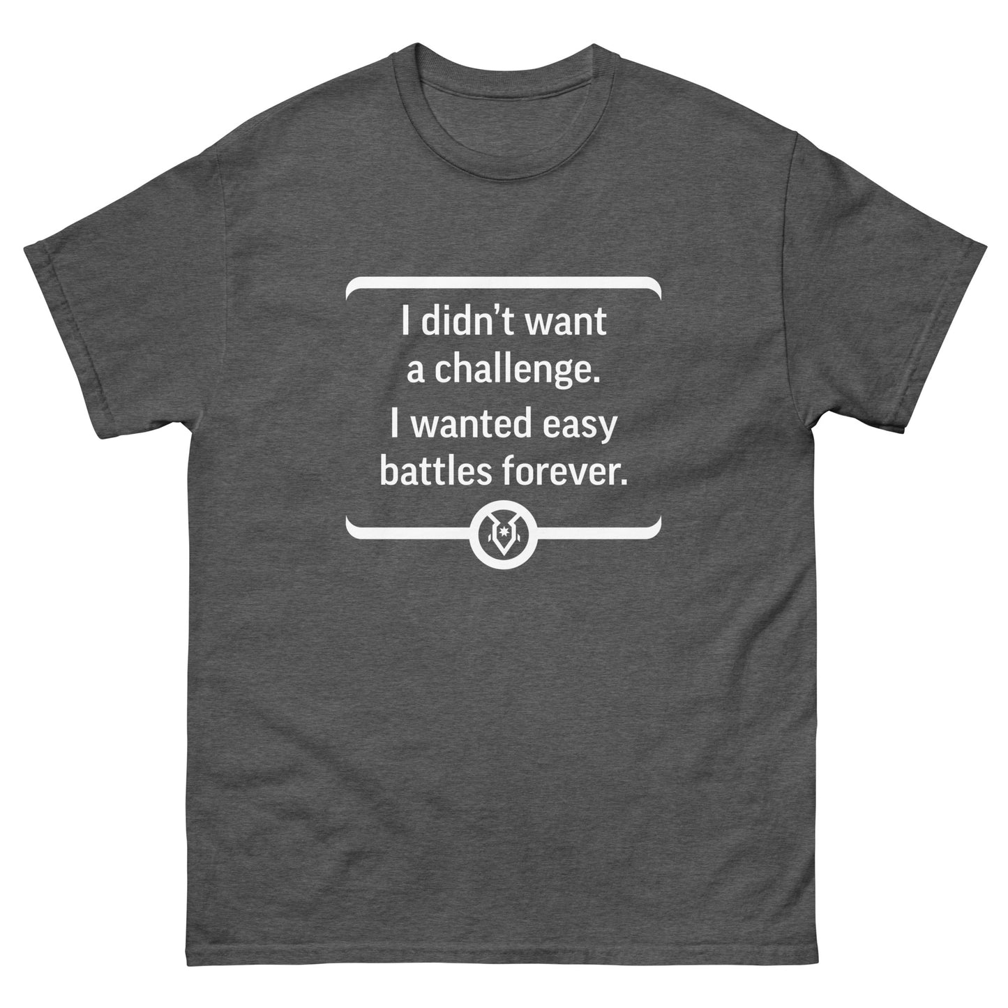 "I didn't want a challenge. I wanted easy battles forever." - Men's Classic T-shirt