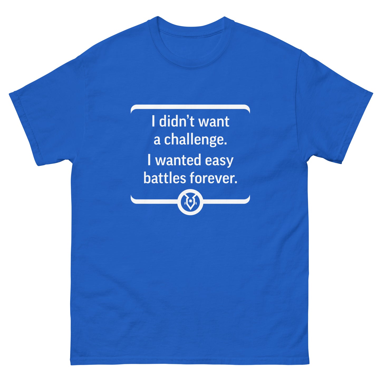 "I didn't want a challenge. I wanted easy battles forever." - Men's Classic T-shirt