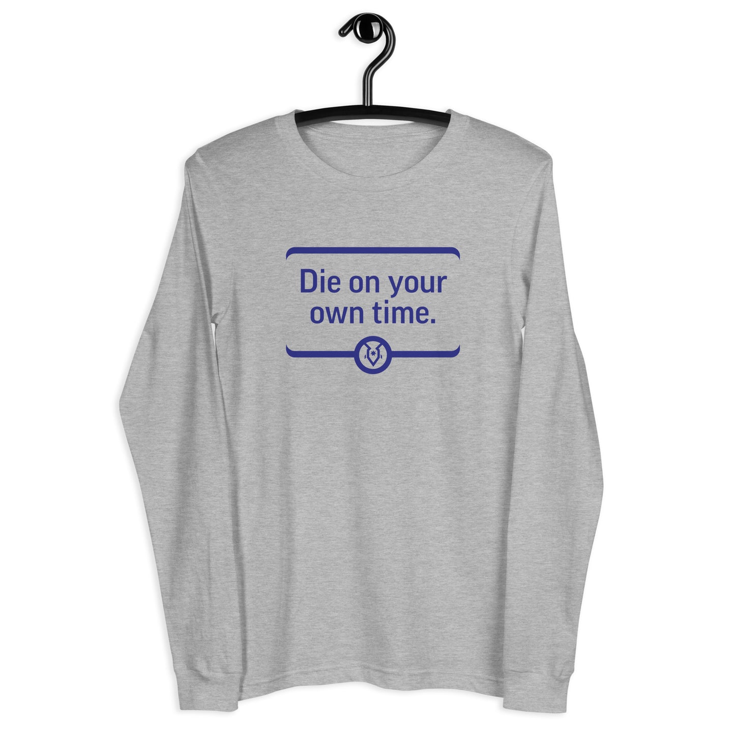 "Die on your own time." - Unisex Long Sleeve Tee