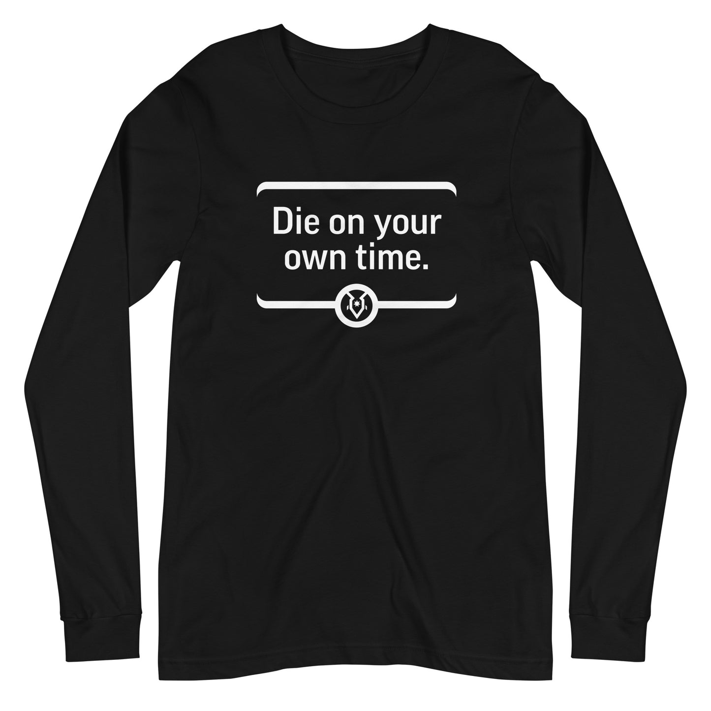 "Die on your own time." - Unisex Long Sleeve Tee