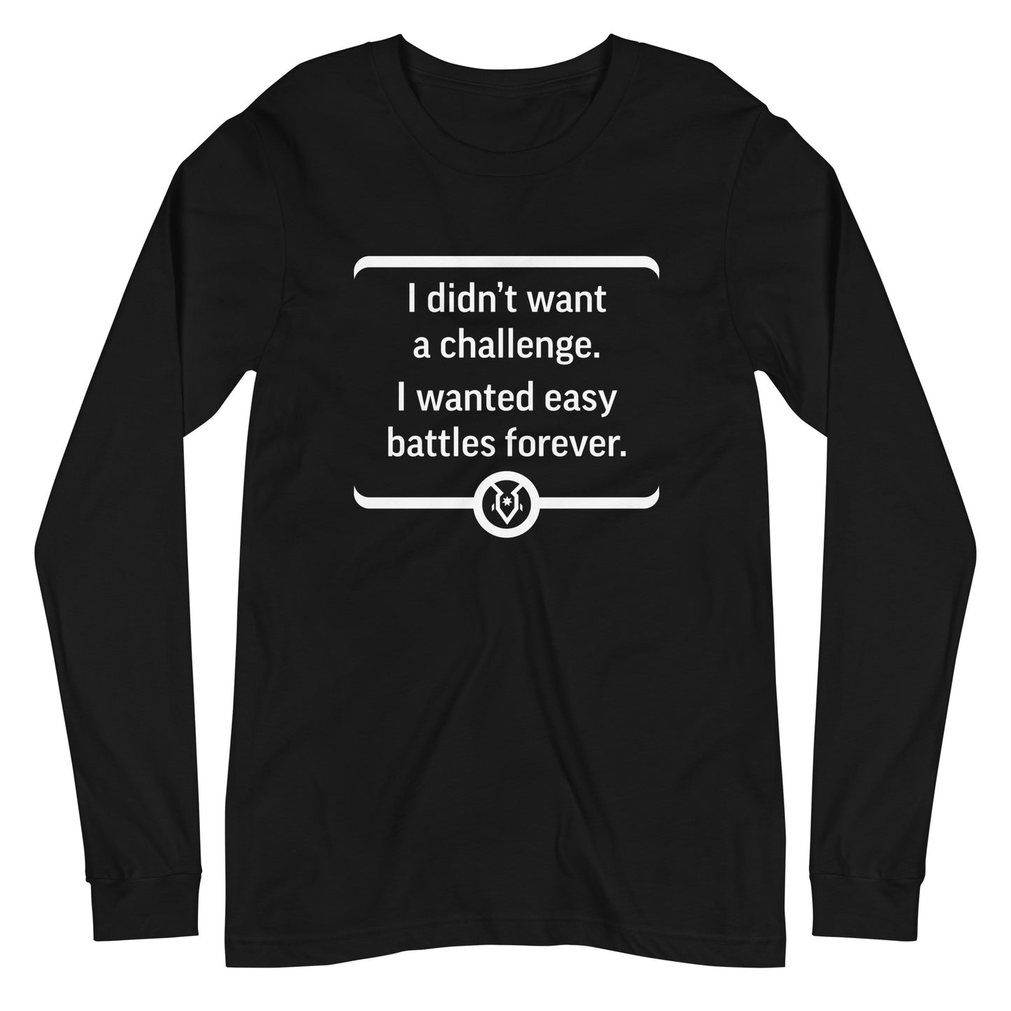 "I didn't want a challenge. I wanted easy battles forever." - Unisex Long Sleeve Tee
