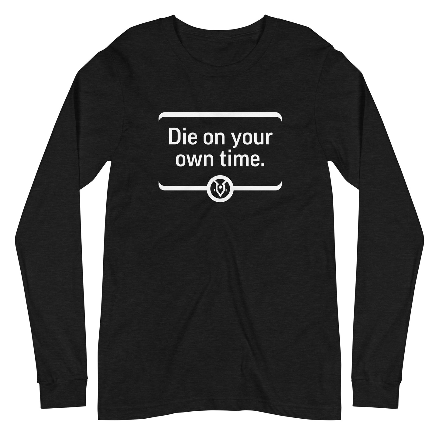 "Die on your own time." - Unisex Long Sleeve Tee