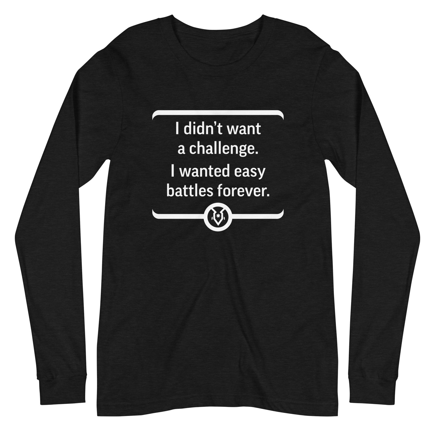 "I didn't want a challenge. I wanted easy battles forever." - Unisex Long Sleeve Tee