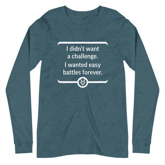 "I didn't want a challenge. I wanted easy battles forever." - Unisex Long Sleeve Tee
