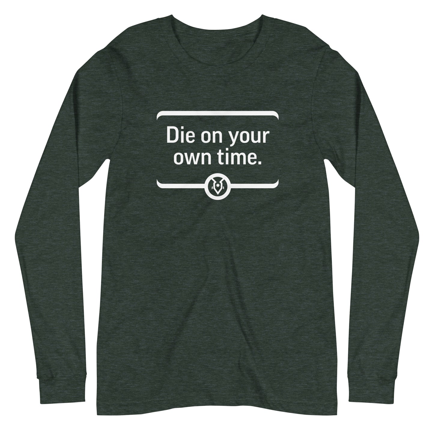 "Die on your own time." - Unisex Long Sleeve Tee