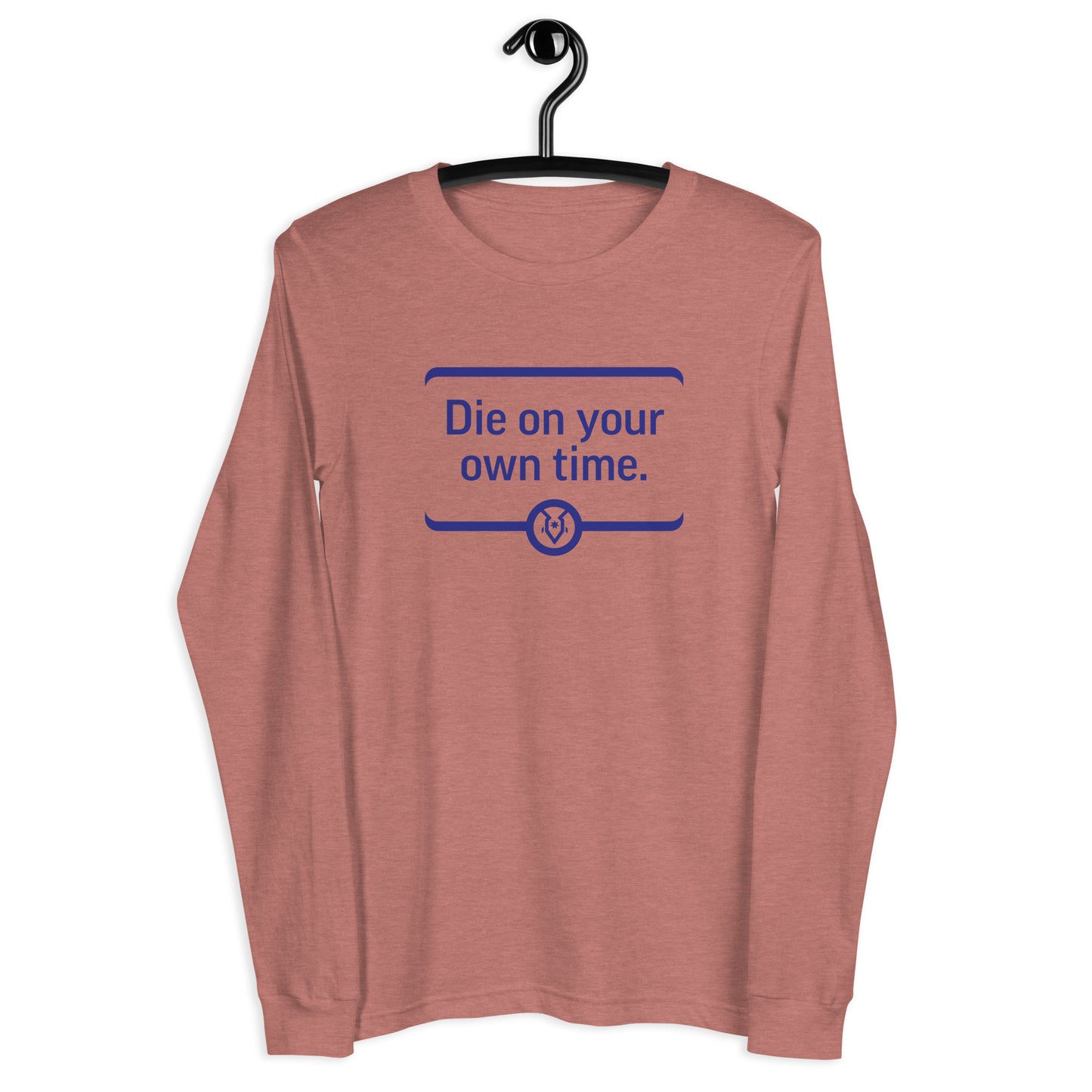 "Die on your own time." - Unisex Long Sleeve Tee