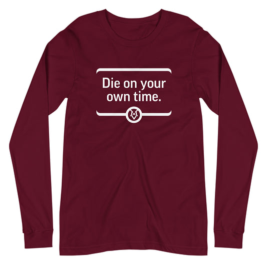 "Die on your own time." - Unisex Long Sleeve Tee