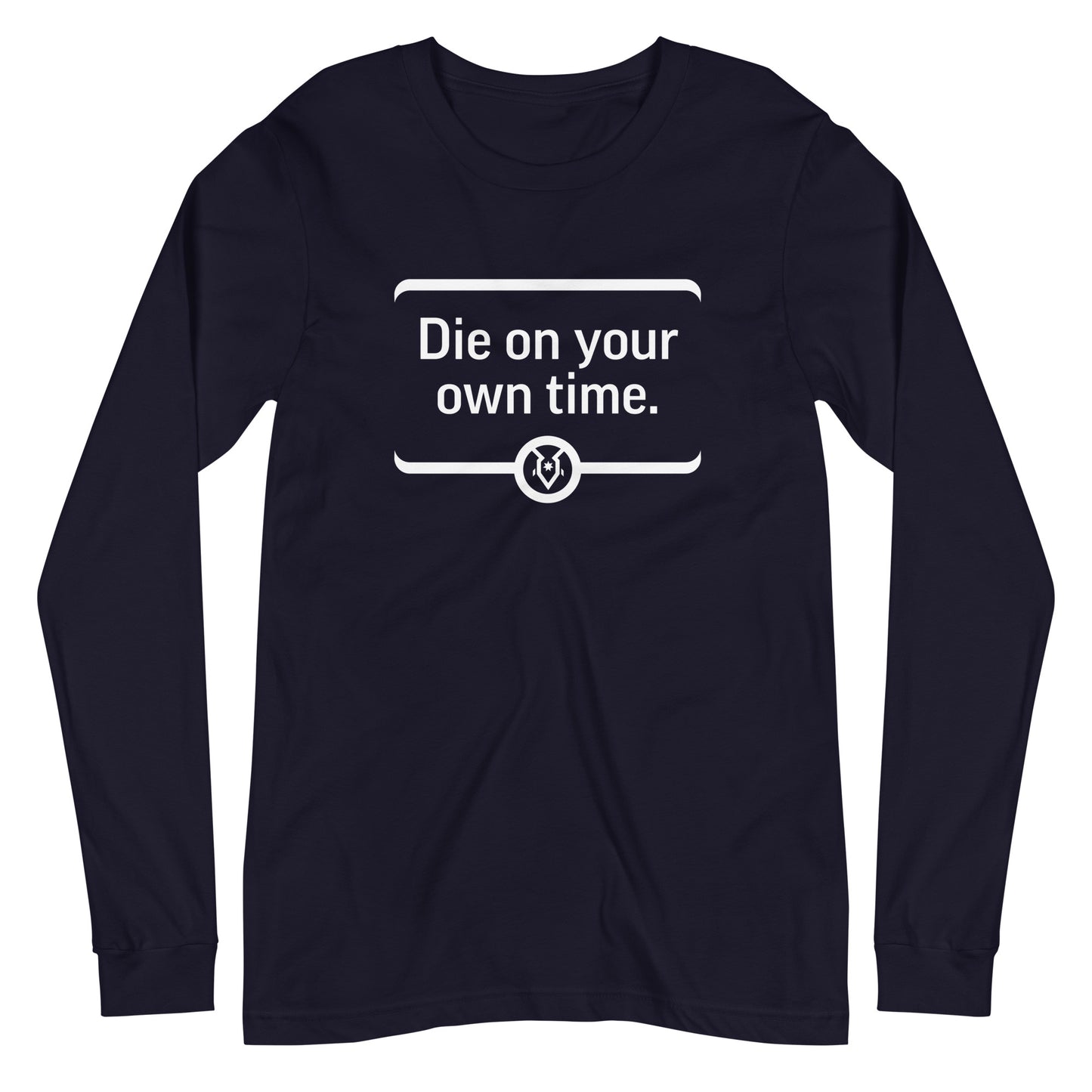 "Die on your own time." - Unisex Long Sleeve Tee