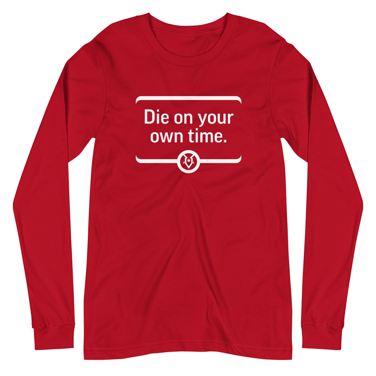 "Die on your own time." - Unisex Long Sleeve Tee