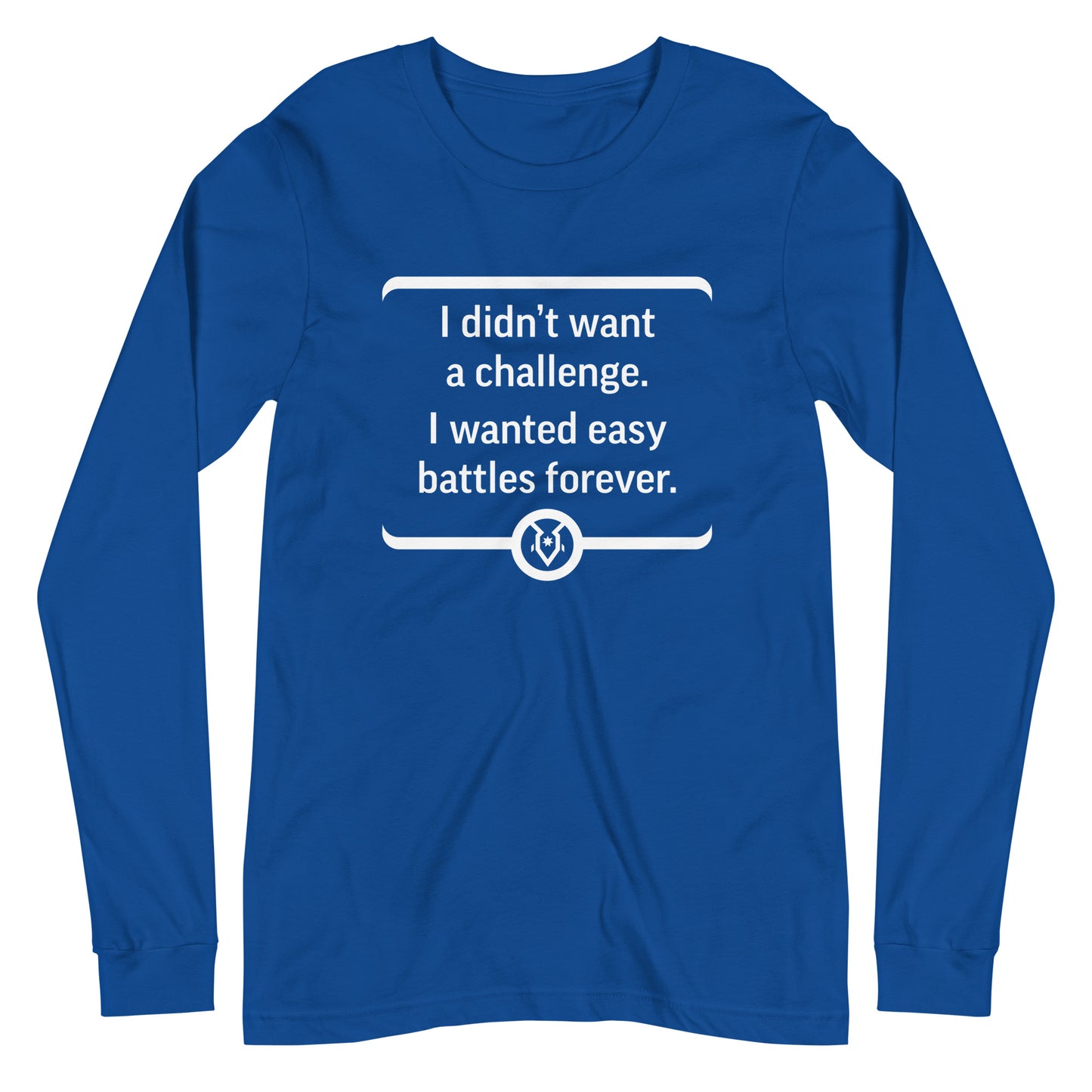 "I didn't want a challenge. I wanted easy battles forever." - Unisex Long Sleeve Tee