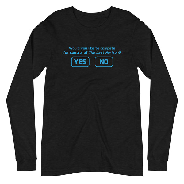 THE LAST HORIZON: "Would you like to compete...?" Unisex Long Sleeve Tee